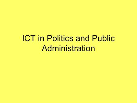 ICT in Politics and Public Administration. Some basic concepts Politics Democracy Public administration & management Public policy.