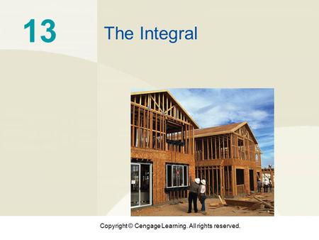Copyright © Cengage Learning. All rights reserved. 13 The Integral.