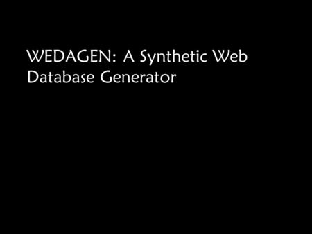 WEDAGEN: A Synthetic Web Database Generator. Presentation Outline l Existing WWW search mechanisms l WHOWEDA: A Warehouse of Web Data l Modular structure.
