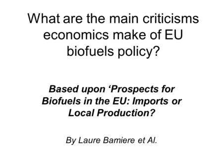 What are the main criticisms economics make of EU biofuels policy? Based upon ‘Prospects for Biofuels in the EU: Imports or Local Production? By Laure.