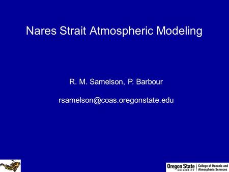 Nares Strait Atmospheric Modeling R. M. Samelson, P. Barbour