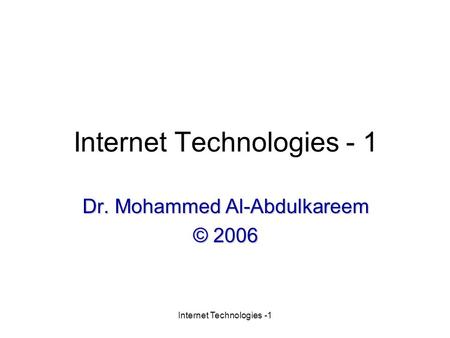 Internet Technologies -1 Dr. Mohammed Al-Abdulkareem © 2006.