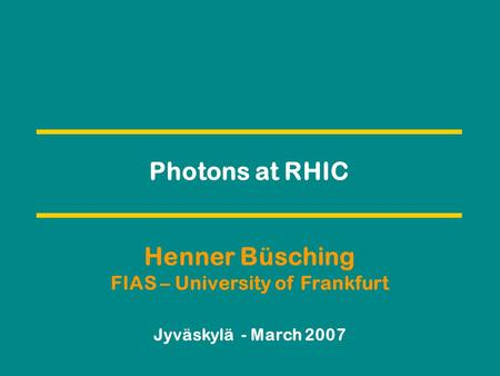 Photons at RHIC Henner Büsching FIAS – University of Frankfurt Jyväskylä - March 2007.