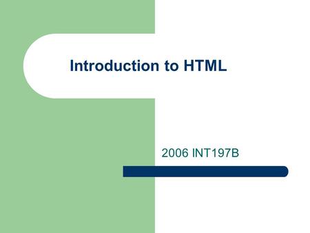 Introduction to HTML 2006 INT197B. What is the Internet? Global network of computers that are connected and communicate via a series of Protocols Protocols.