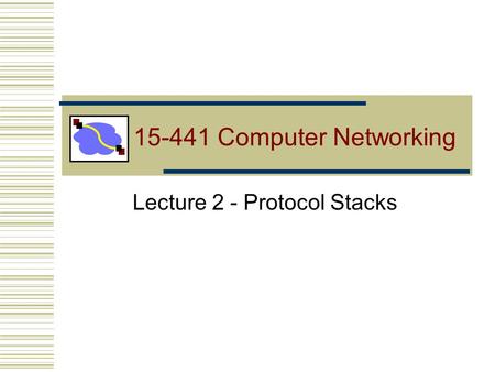 15-441 Computer Networking Lecture 2 - Protocol Stacks.