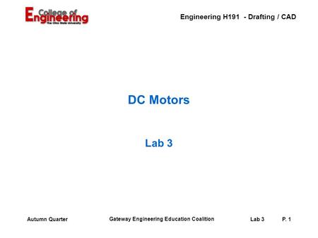 Engineering H191 - Drafting / CAD Gateway Engineering Education Coalition Lab 3P. 1Autumn Quarter DC Motors Lab 3.