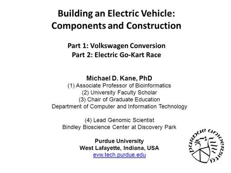 Building an Electric Vehicle: Components and Construction Part 1: Volkswagen Conversion Part 2: Electric Go-Kart Race Michael D. Kane, PhD (1) Associate.