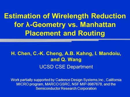 Estimation of Wirelength Reduction for λ-Geometry vs. Manhattan Placement and Routing H. Chen, C.-K. Cheng, A.B. Kahng, I. Mandoiu, and Q. Wang UCSD CSE.
