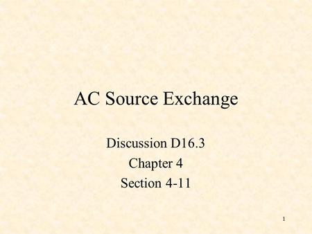 1 AC Source Exchange Discussion D16.3 Chapter 4 Section 4-11.