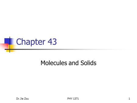 Dr. Jie ZouPHY 13711 Chapter 43 Molecules and Solids.