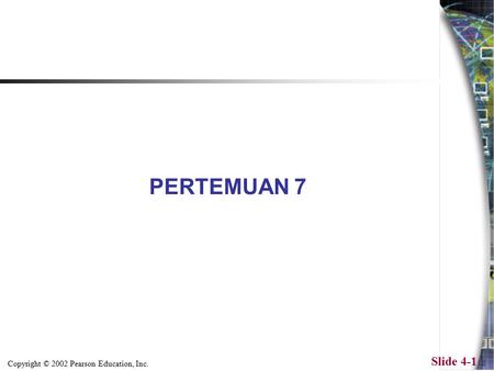 PERTEMUAN 7 Copyright © 2002 Pearson Education, Inc.
