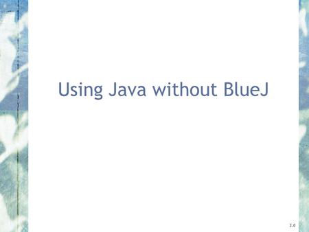 Using Java without BlueJ 3.0. 2 Objects First with Java - A Practical Introduction using BlueJ, © David J. Barnes, Michael Kölling BlueJ projects A BlueJ.