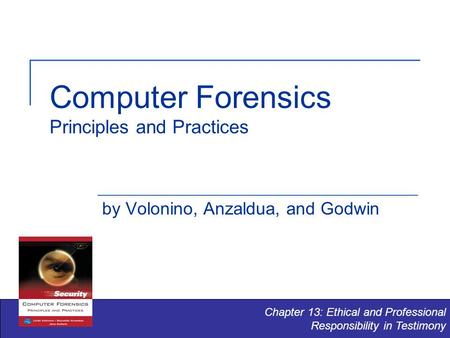 Computer Forensics Principles and Practices by Volonino, Anzaldua, and Godwin Chapter 13: Ethical and Professional Responsibility in Testimony.