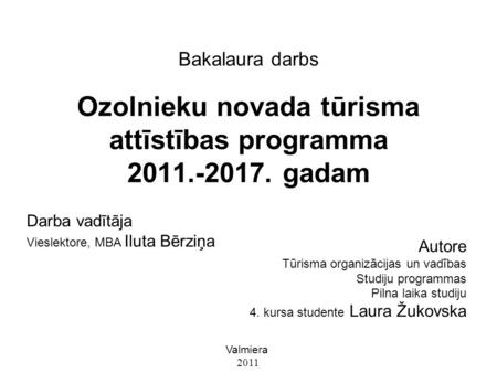 Ozolnieku novada tūrisma attīstības programma 2011.-2017. gadam Darba vadītāja Vieslektore, MBA Iluta Bērziņa Bakalaura darbs Autore Tūrisma organizācijas.
