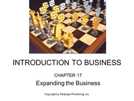 Copyright by Paradigm Publishing, Inc. INTRODUCTION TO BUSINESS CHAPTER 17 Expanding the Business.