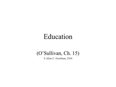 Education (O’Sullivan, Ch. 15) © Allen C. Goodman, 2006.