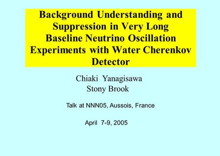 Background Understanding and Suppression in Very Long Baseline Neutrino Oscillation Experiments with Water Cherenkov Detector Chiaki Yanagisawa Stony Brook.