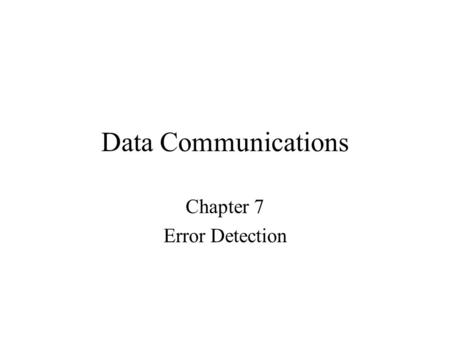 Data Communications Chapter 7 Error Detection. Despite the best prevention techniques, errors may still happen. To detect an error, something extra has.