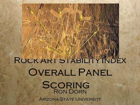 Rock Art Stability Index Overall Panel Scoring Ron Dorn Arizona State University Ron Dorn Arizona State University.