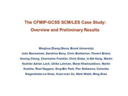 The CFMIP-GCSS SCM/LES Case Study: Overview and Preliminary Results Minghua Zhang (Stony Brook University) Julio Bacmeister, Sandrine Bony, Chris Bretherton,