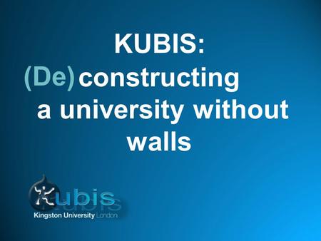 Constructing a university without walls KUBIS: (De)