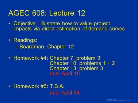 AGEC 608 Lecture 12, p. 1 AGEC 608: Lecture 12 Objective: Illustrate how to value project impacts via direct estimation of demand curves Readings: –Boardman,