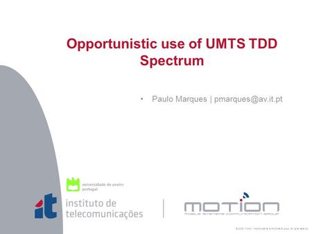 Page 1Paulo Marques, Atílio Gameiro3rd COST 289 Workshop Title Paulo Marques | Opportunistic use of UMTS TDD Spectrum © 2006, motion.