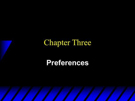Chapter Three Preferences. Rationality in Economics u Behavioral Postulate: A decisionmaker always chooses its most preferred alternative from its set.