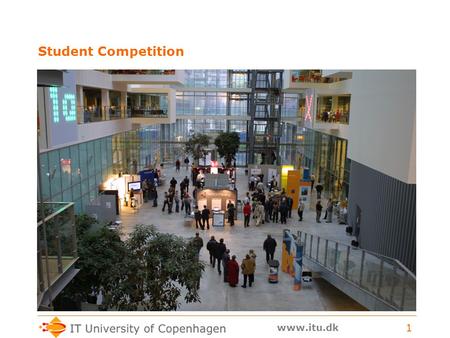 Www.itu.dk 1 Student Competition. www.itu.dk 2 In cooperation with TATA Consultancy Service (TCS), one of the world's most successful IT companies, ITU.