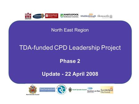 B North East Region TDA-funded CPD Leadership Project Phase 2 Update - 22 April 2008.