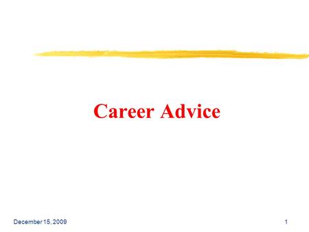 Career Advice December 15, 20091. September 3, 20092 Advice 1: Choose the next job to get the “LAST” job.