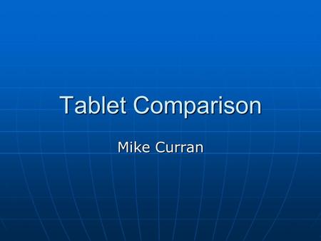 Tablet Comparison Mike Curran. Introduction This presentation will highlight the differences and benefits of the two Tablets computers.