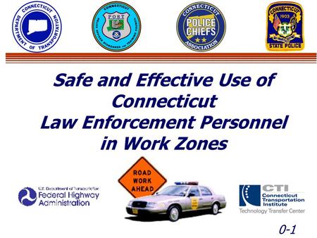 0-1 Safe and Effective Use of Connecticut Law Enforcement Personnel in Work Zones Safe and Effective Use of Connecticut Law Enforcement Personnel in Work.
