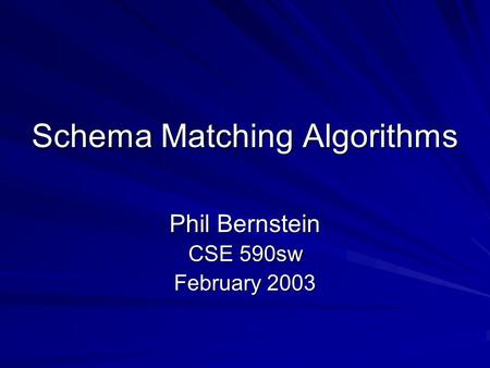 Schema Matching Algorithms Phil Bernstein CSE 590sw February 2003.