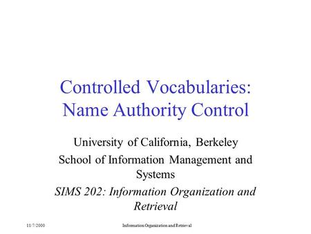 11/7/2000Information Organization and Retrieval Controlled Vocabularies: Name Authority Control University of California, Berkeley School of Information.