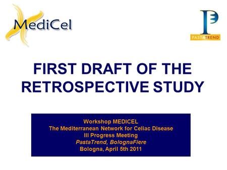 FIRST DRAFT OF THE RETROSPECTIVE STUDY Workshop MEDICEL The Mediterranean Network for Celiac Disease III Progress Meeting PastaTrend, BolognaFiere Bologna,