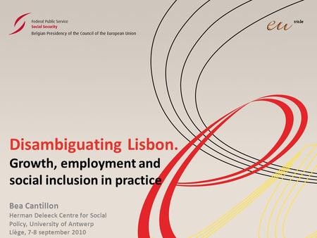 Disambiguating Lisbon. Growth, employment and social inclusion in practice Bea Cantillon Herman Deleeck Centre for Social Policy, University of Antwerp.