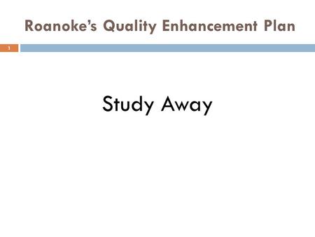 Roanoke’s Quality Enhancement Plan Study Away 1. SACS “Developing a QEP as a part of the reaffirmation process is an opportunity for the institution to.