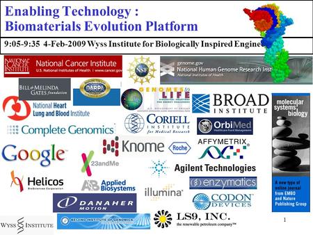 1 9:05-9:35 4-Feb-2009 Wyss Institute for Biologically Inspired Engineering Thanks to: Enabling Technology : Biomaterials Evolution Platform.