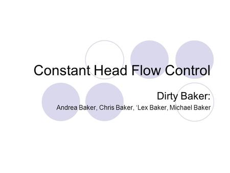 Constant Head Flow Control Dirty Baker: Andrea Baker, Chris Baker, ‘Lex Baker, Michael Baker.