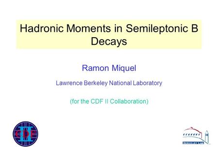 Hadronic Moments in Semileptonic B Decays Ramon Miquel Lawrence Berkeley National Laboratory (for the CDF II Collaboration)