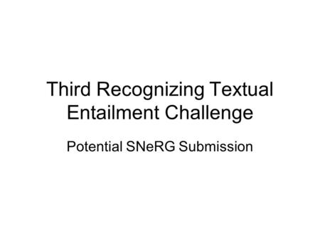 Third Recognizing Textual Entailment Challenge Potential SNeRG Submission.
