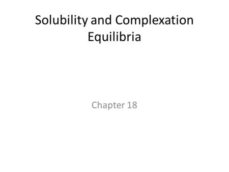 Solubility and Complexation Equilibria Chapter 18.