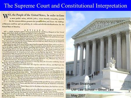 The Supreme Court and Constitutional Interpretation Shan Sivalingam UW Law School – Street Law May 2007.