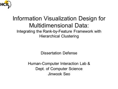 Information Visualization Design for Multidimensional Data: Integrating the Rank-by-Feature Framework with Hierarchical Clustering Dissertation Defense.