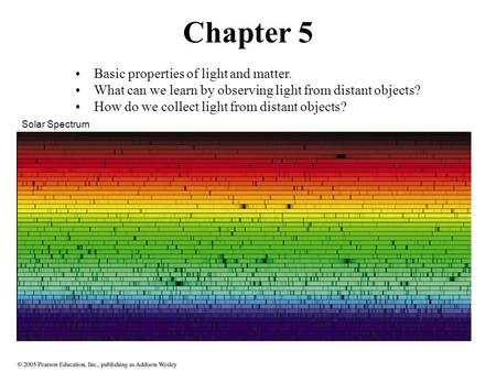 Chapter 5 Basic properties of light and matter. What can we learn by observing light from distant objects? How do we collect light from distant objects?