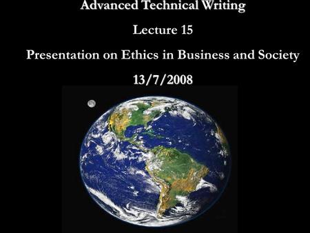 Islamic UniversityDr. Basil Hamed1 Advanced Technical Writing Lecture 15 Presentation on Ethics in Business and Society13/7/2008.