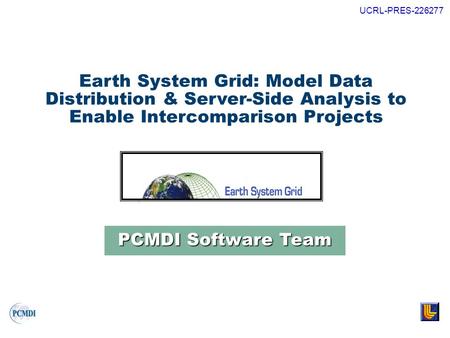 Earth System Grid: Model Data Distribution & Server-Side Analysis to Enable Intercomparison Projects PCMDI Software Team UCRL-PRES-226277.