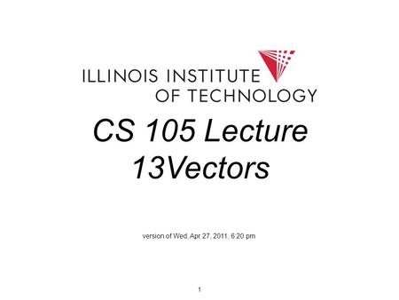 1 CS 105 Lecture 13Vectors version of Wed, Apr 27, 2011, 6:20 pm.