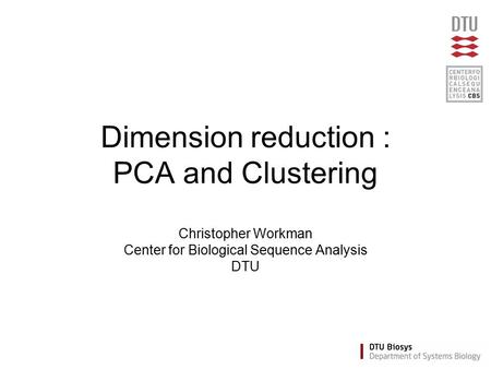 Dimension reduction : PCA and Clustering Christopher Workman Center for Biological Sequence Analysis DTU.